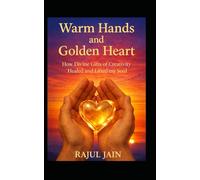 Warm Hands and Golden Heart: How Divine Gifts of Creativity Healed and Lifted my Soul