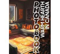 Warm Hearth in Canada Photo Book: Celebrate Cozy Moments With 40 Stunning Imagery Of Canadian Warmth And Charm