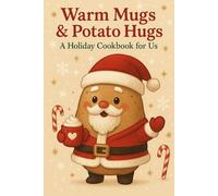 Warm Hugs & Potato Mugs: A Holiday Cookbook for Us