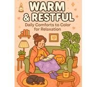 Warm & Restful: Daily Comforts to Color for Relaxation: 50 Black-and-White Cozy Scenes Featuring Peaceful Daily Activities, Calming Moments, and Self-Care Rituals for Teens and Adults
