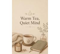 Warm Tea, Quiet Mind: A Calming Journal for Slow Living, Reflection & Cozy Self-Care