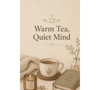 Warm Tea, Quiet Mind: A Calming Journal for Slow Living, Reflection & Cozy Self-Care