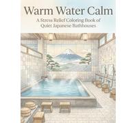 Warm Water Calm: A Stress Relief Coloring Book of Quiet Japanese Bathhouses: A Calming Coloring Book to Soften Your Mind and Melt Away Stress