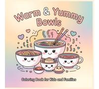 Warm & Yummy Bowls Coloring Book: Cozy and Cute Food Bowl Characters for Kids Ages 4-12 and Families (Little Food Adventures Coloring Collection)