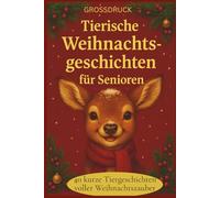 Warmherzige tierische Advents- und Weihnachtsgeschichten für Senioren: 40 kurze, zauberhafte Tiergeschichten, die Freude, Wärme und Weihnachtszauber schenken