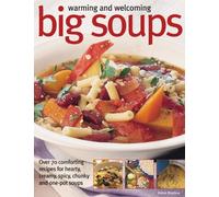 Warming and Welcoming Big Soups: Over 70 Comforting Recipes for Hearty, Creamy, Spicy, Chunky and One-pot Soups