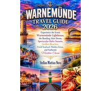 WARNEMÜNDE TRAVEL GUIDE 2026: Experience the Iconic Warnemünde Lighthouse, the Bustling Alter Strom, Spectacular Baltic Sunsets, Golden Beaches, Fresh ... Hidden Gems, and Authentic Maritime Charm