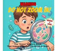 WARNING: DO NOT ZOOM IN!: The "Gross" Science Book That Makes Kids Want to Brush & Wash