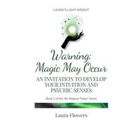 Warning: Magic May Occur: An Invitation to Develop Your Intuition and Psychic Senses (Be Magical Today)