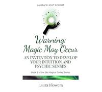 Warning: Magic May Occur: An Invitation to Develop Your Intuition and Psychic Senses (Be Magical Today)