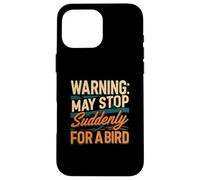 Warning May Stop Suddenly For A Bird Birder Watcher Carcasa para iPhone 16 Pro Max