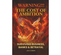 Warning!!! THE COST OF AMBITION;: Surviving Business, Banks & Betrayal