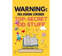Warning: This Journal Contains Top-Secret Kid Stuff: A Notebook for Imagination and Big Ideas