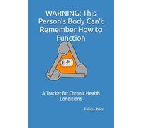 WARNING: This Person's Body Can't Remember How to Function: A Tracker for Chronic Health Conditions