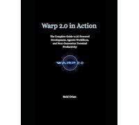 Warp 2.0 in Action: The Complete Guide to AI-Powered Development, Agentic workflows, and Next-Generation Terminal Productivity