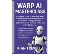 Warp AI Masterclass: A Practical Guide to Mastering Next-Generation Artificial Intelligence for Automation, Coding, Workflow Optimization, and Creative Innovation in the Digital Age