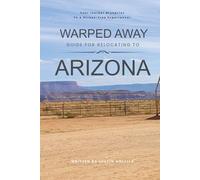 Warped Away Guide For Relocating to Arizona: Your Insider Blueprint to a Stress-free Relocation Experience! (Relocate without Stress)