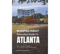 Warped Away Guide For Relocating to Atlanta: Your Insider Blueprint to a Stress-free Relocation Experience! (Relocate without Stress)