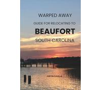 Warped Away Guide For Relocating to Beaufort South Carolina: Your Insider Blueprint to a Stress-free Relocation Experience!