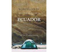 Warped Away Guide For Relocating to Ecuador: Your Insider Blueprint to a Stress-free Relocation Experience! (Relocate without Stress)