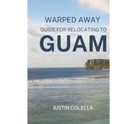 Warped Away Guide For Relocating to Guam: What No One Tells You About Relocation - Until Now! (Relocate without Stress)