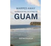Warped Away Guide For Relocating to Guam: What No One Tells You About Relocation - Until Now! (Relocate without Stress)