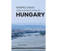 Warped Away Guide For Relocating to Hungary: What No One Tells You About Relocation - Until Now! (Relocate without Stress)