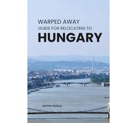 Warped Away Guide For Relocating to Hungary: What No One Tells You About Relocation - Until Now! (Relocate without Stress)