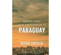 Warped Away Guide For Relocating to Paraguay: What No One Tells You About Relocation - Until Now! (Relocate without Stress)