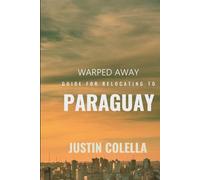 Warped Away Guide For Relocating to Paraguay: What No One Tells You About Relocation - Until Now! (Relocate without Stress)