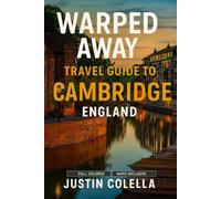 Warped Away Travel Guide To Cambridge England: The Complete Visitor's Companion for an Unforgettable Experiences (Whispers of Europe Travel Guide)
