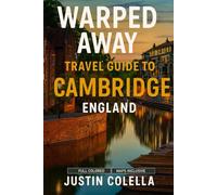 Warped Away Travel Guide To Cambridge England: The Complete Visitor's Companion for an Unforgettable Experiences (Whispers of Europe Travel Guide)