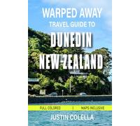 Warped Away Travel Guide To Dunedin New Zealand: Discover Scotland's Southern Hemisphere Legacy Through Wildlife Encounters, Historic Landmarks, and ... (Unforgettable Experiences Travel Guides)