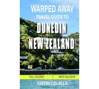 Warped Away Travel Guide To Dunedin New Zealand: Discover Scotland's Southern Hemisphere Legacy Through Wildlife Encounters, Historic Landmarks, and ... (Unforgettable Experiences Travel Guides)