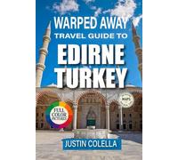 Warped Away Travel Guide To Edirne Turkey: Uncover Majestic Mosques, Riverside Charm, and Wrestling Traditions Near the Bulgarian Border (Unforgettable Experiences Travel Guides)