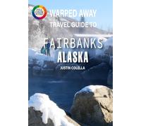 Warped Away Travel Guide To Fairbanks Alaska: Chase Northern Lights, Soak in Natural Hot Springs, and Experience Midnight Sun Adventures