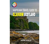 Warped Away Travel Guide To Glasgow Scotland: Experience World-Class Museums, Electric Music Scene, and Victorian Grandeur in Scotland's Creative Capital (Whispers of Europe Travel Guide)