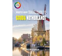 Warped Away Travel Guide To Gouda Netherlands: Savor World-Famous Cheese, Marvel at Stained Glass, and Wander Candlelit Streets (Whispers of Europe Travel Guide)
