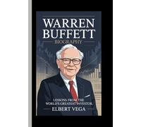 WARREN BUFFETT:BIOGRAPHY: Lessons from the World’s Greatest Investor