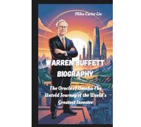 Warren Buffett Biography: The Oracle of Omaha The Untold Journey of the World’s Greatest Investor