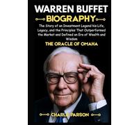 WARREN BUFFETT BIOGRAPHY: The Story of an Investment Legend his Life, Legacy, and the Principles That Outperformed the Market and Defined an Era of Wealth and Wisdom