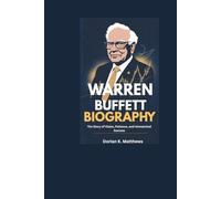 WARREN BUFFETT BIOGRAPHY: The Story of Vision, Patience, and Unmatched Success