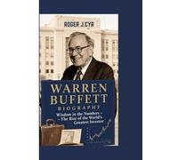 WARREN BUFFETT BIOGRAPHY: Wisdom in the Numbers: The Rise of the World’s Greatest Investor