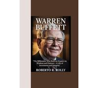 WARREN BUFFETT: “The Billionaire Who Built an Empire on Wisdom and Patience - A Life of Investment and Integrity”