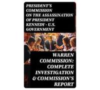 Warren Commission: Complete Investigation & Commissions Report (eb