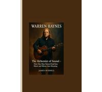 WARREN HAYNES: The Alchemist of Sound___How One Man Turned Soul Into Music and Silence Into Meaning