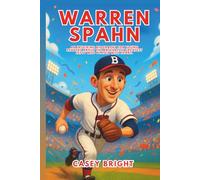 Warren Spahn: An Inspiring Biography for Young Readers About the Baseball’s Greatest Lefty Who Played with Heart