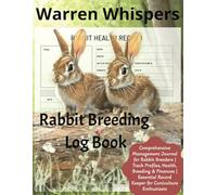 Warren Whispers: Rabbit Breeding Log Book - Comprehensive Management Journal for Rabbit Breeders, Track Profiles, Health, Breeding & Finances, Essential Record Keeper for Cuniculture Enthusiasts