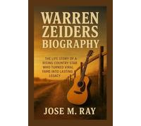 WARREN ZEIDERS BIOGRAPHY: THE LIFE STORY OF A RISING COUNTRY STAR WHO TURNED VIRAL FAME INTO LASTING LEGACY