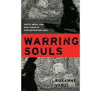 Warring Souls: Youth, Media, And Martyrdom In Post-Revolution Iran